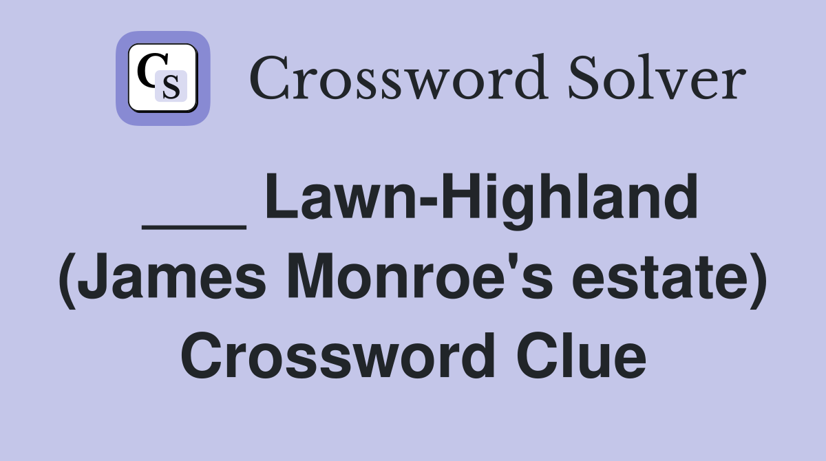 ___ Lawn-Highland (James Monroe's estate) Crossword Clue