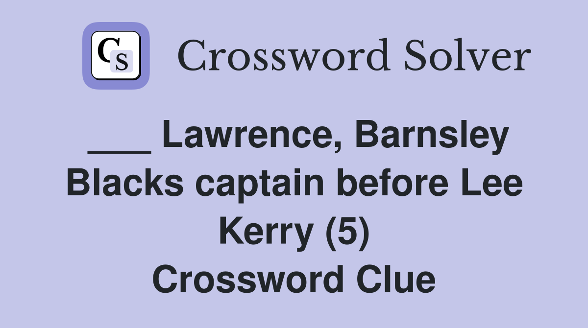___ Lawrence, Barnsley Blacks captain before Lee Kerry (5) Crossword Clue