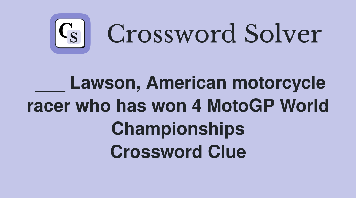 ___ Lawson, American motorcycle racer who has won 4 MotoGP World Championships Crossword Clue