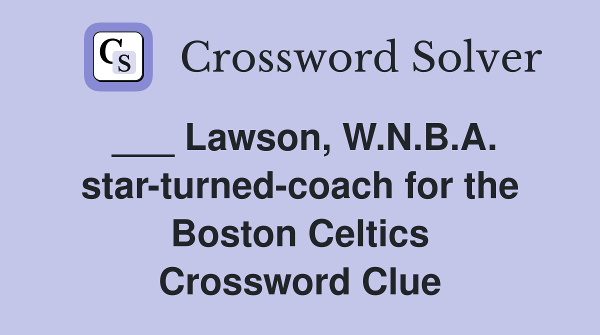 ___ Lawson, W.N.B.A. star-turned-coach for the Boston Celtics Crossword Clue