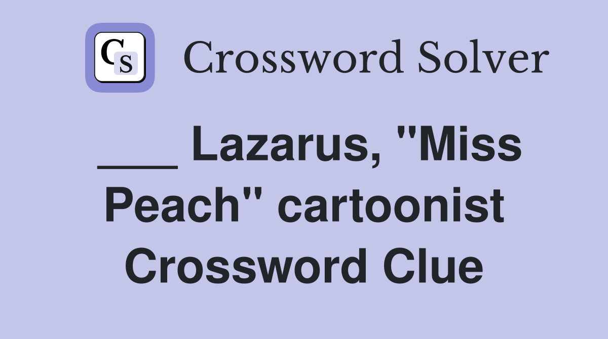 ___ Lazarus, "Miss Peach" cartoonist Crossword Clue