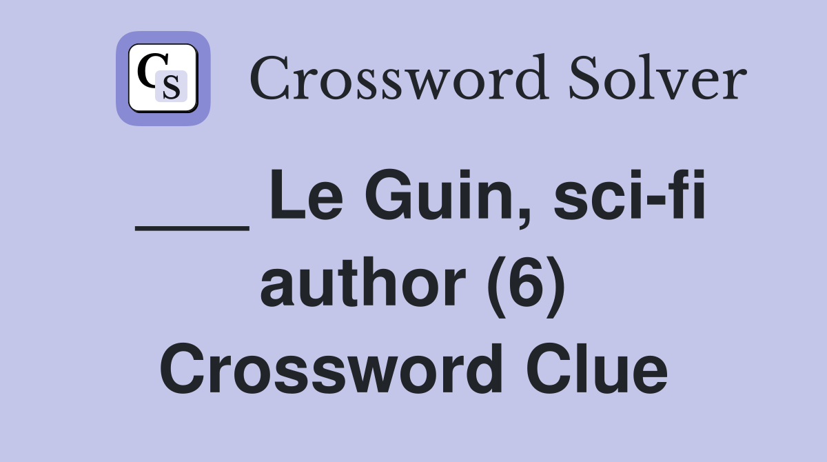 ___ Le Guin, sci-fi author (6) Crossword Clue