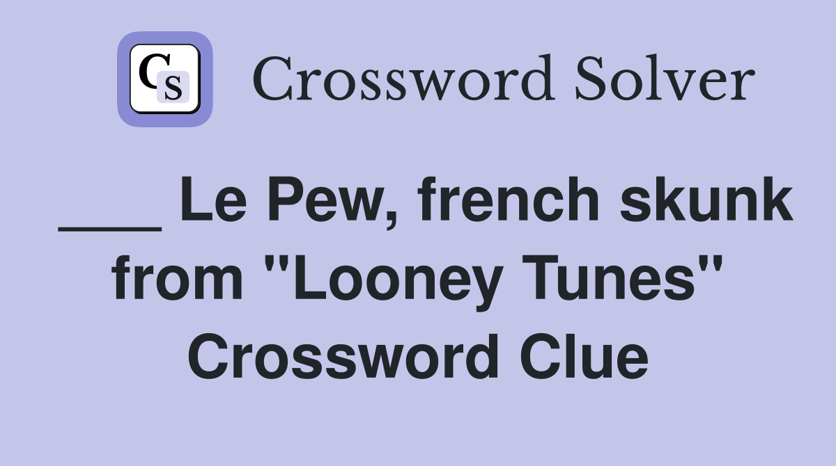 ___ Le Pew, french skunk from "Looney Tunes" Crossword Clue