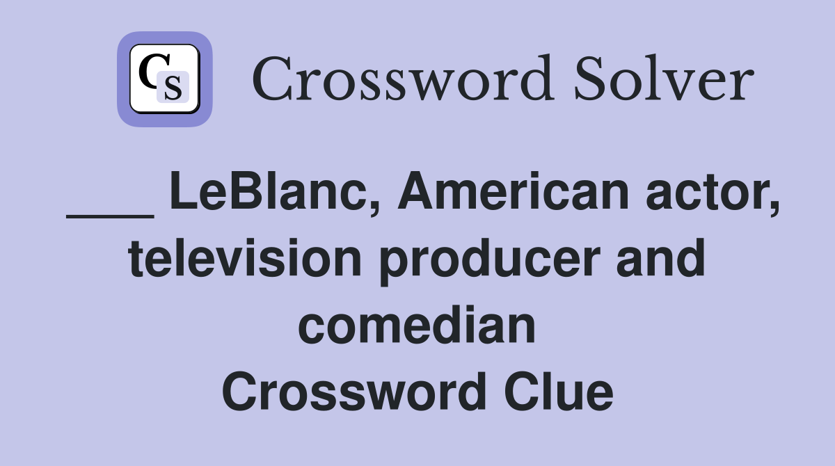 ___ LeBlanc, American actor, television producer and comedian Crossword Clue