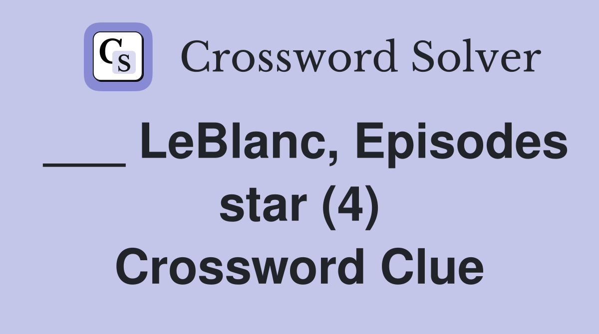___ LeBlanc, Episodes star (4) Crossword Clue