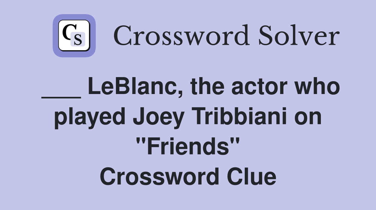 ___ LeBlanc, the actor who played Joey Tribbiani on "Friends" Crossword Clue