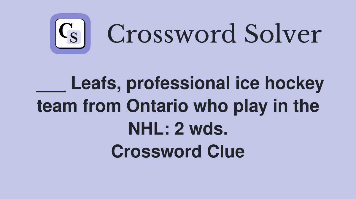 ___ Leafs, professional ice hockey team from Ontario who play in the NHL: 2 wds. Crossword Clue