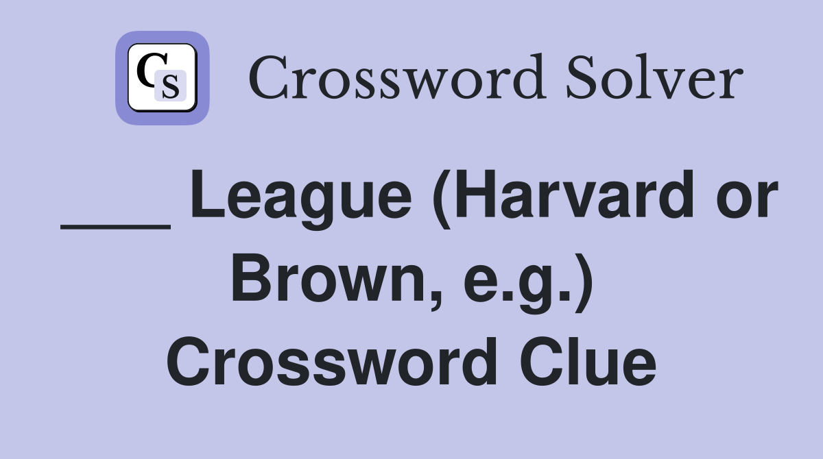 ___ League (Harvard or Brown, e.g.) Crossword Clue