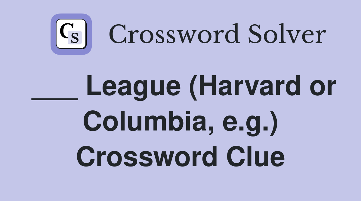 ___ League (Harvard or Columbia, e.g.) Crossword Clue