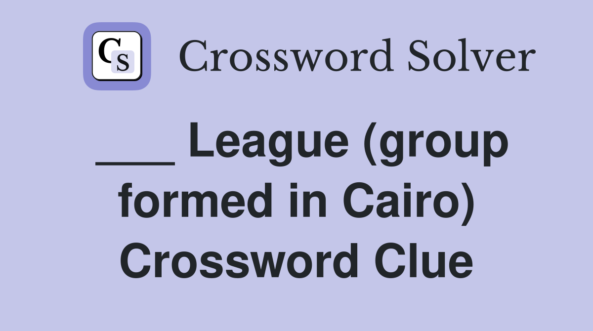 ___ League (group formed in Cairo) Crossword Clue