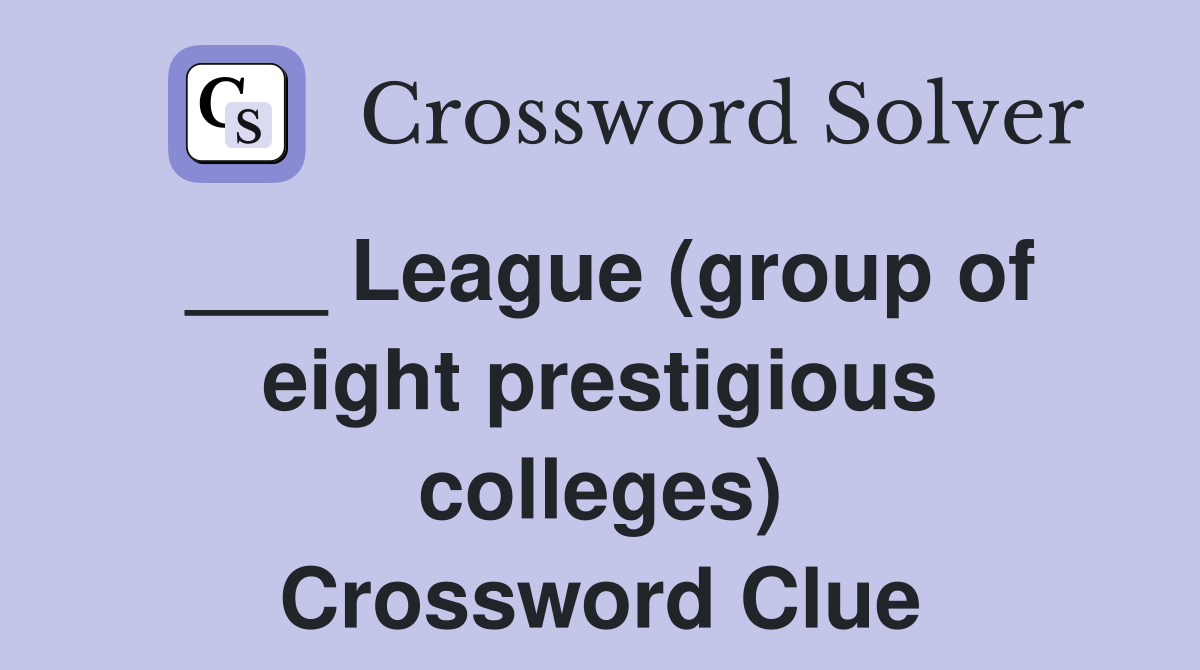 ___ League (group of eight prestigious colleges) Crossword Clue