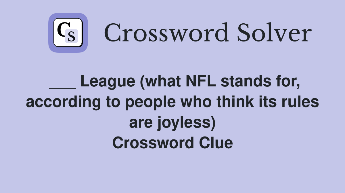 ___ League (what NFL stands for, according to people who think its rules are joyless) Crossword Clue