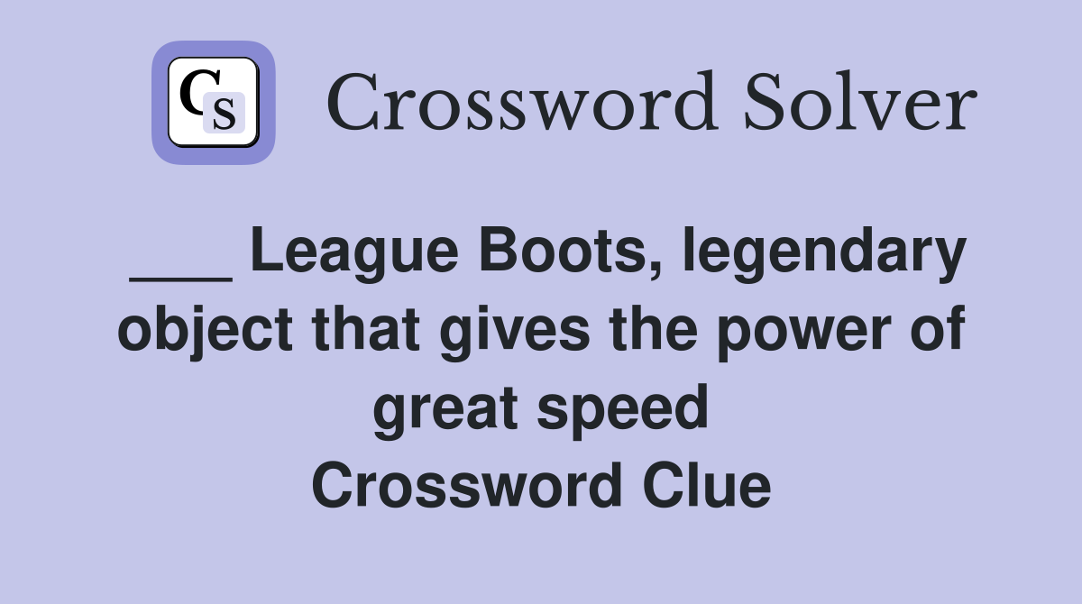 ___ League Boots, legendary object that gives the power of great speed Crossword Clue