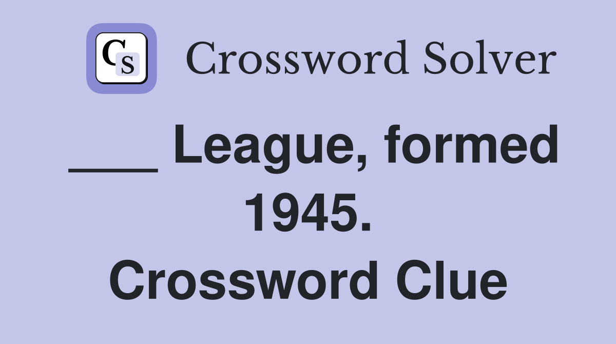 ___ League, formed 1945. Crossword Clue