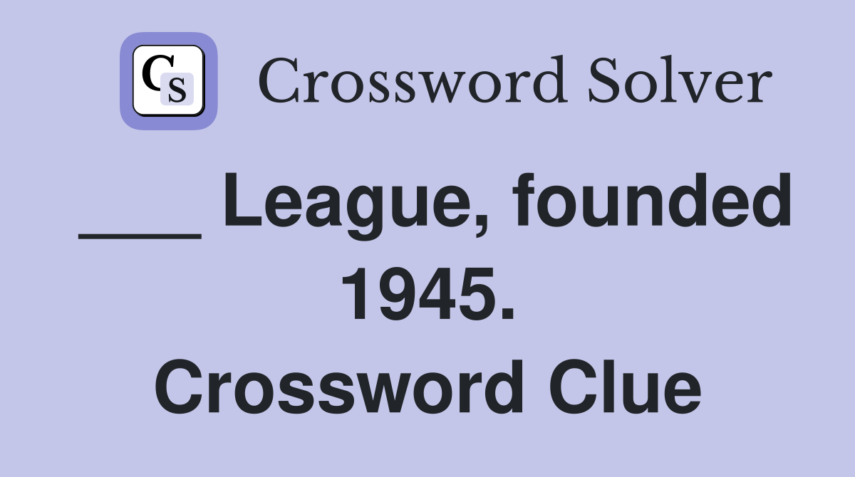___ League, founded 1945. Crossword Clue