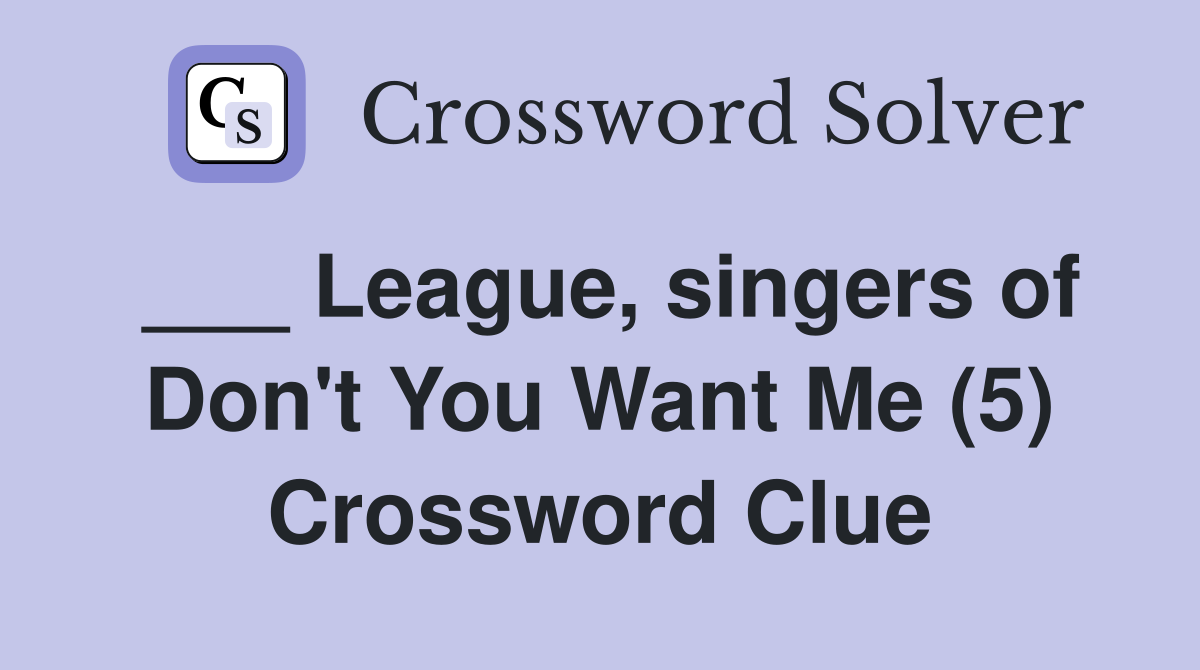 ___ League, singers of Don't You Want Me (5) Crossword Clue