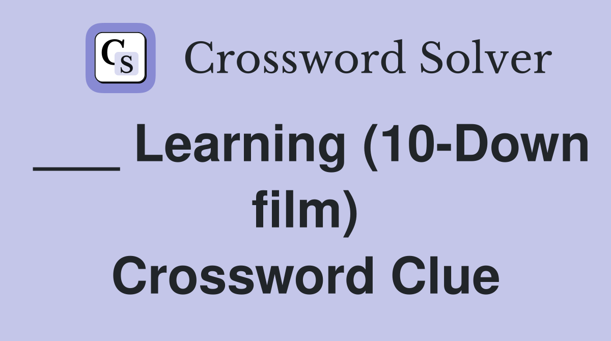 ___ Learning (10-Down film) Crossword Clue