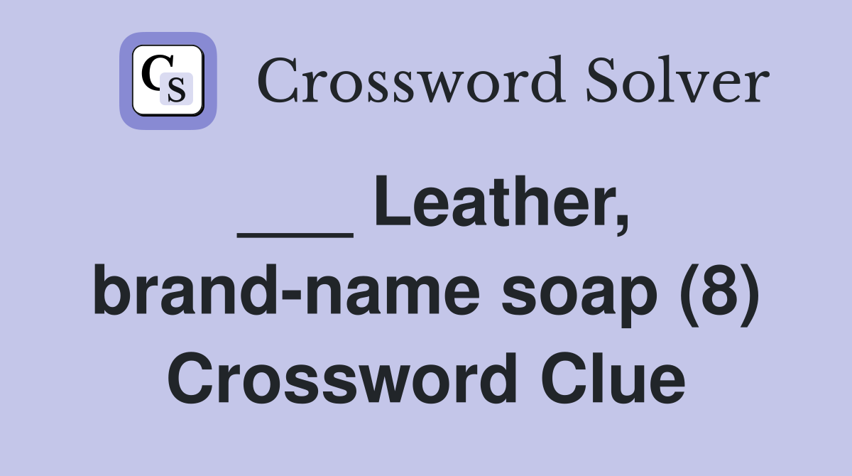 ___ Leather, brand-name soap (8) Crossword Clue