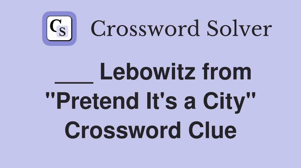 ___ Lebowitz from "Pretend It's a City" Crossword Clue