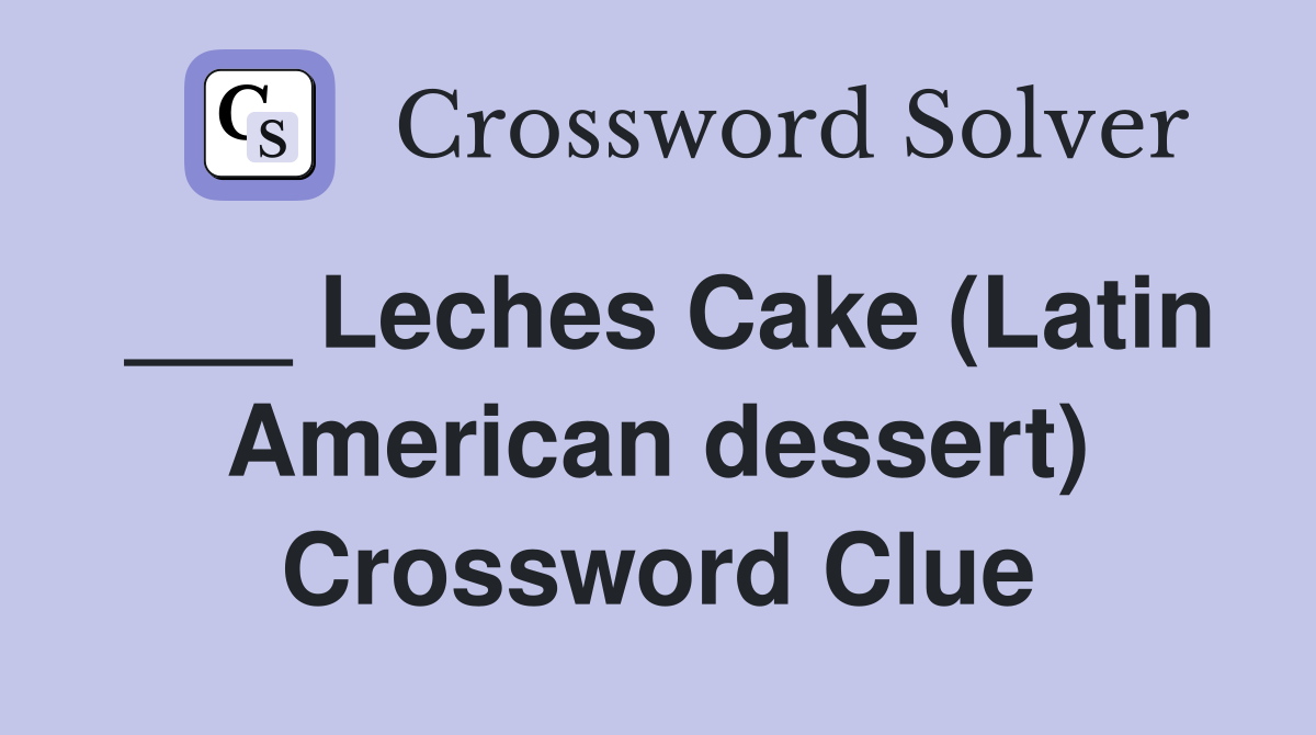 ___ Leches Cake (Latin American dessert) Crossword Clue