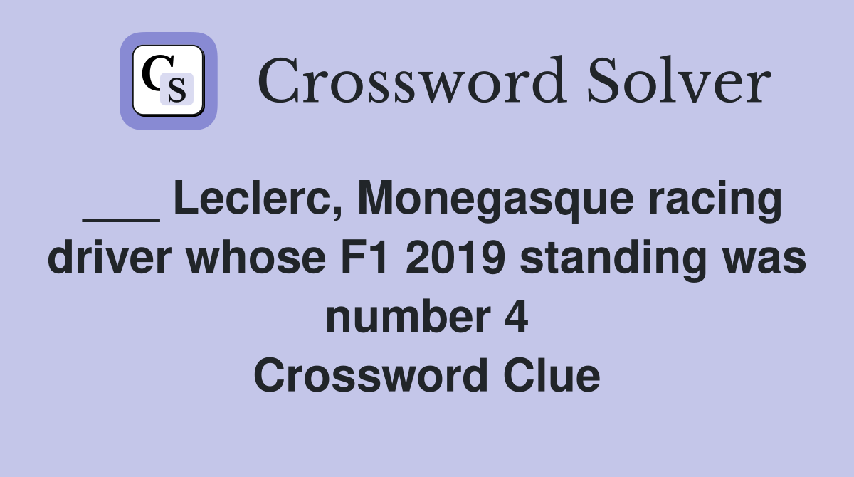 ___ Leclerc, Monegasque racing driver whose F1 2019 standing was number 4 Crossword Clue