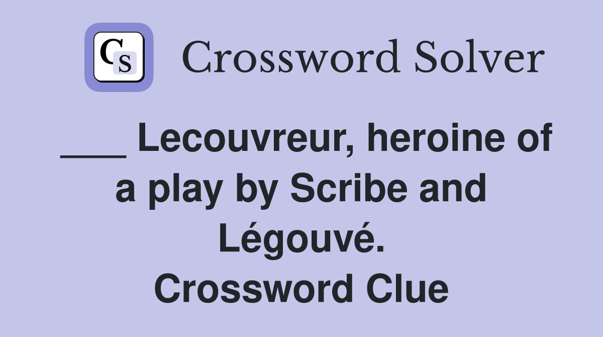 ___ Lecouvreur, heroine of a play by Scribe and Légouvé. Crossword Clue