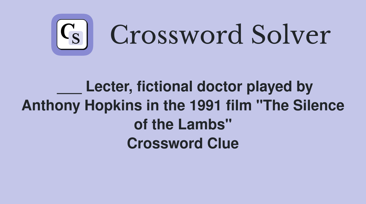 ___ Lecter, fictional doctor played by Anthony Hopkins in the 1991 film "The Silence of the Lambs" Crossword Clue