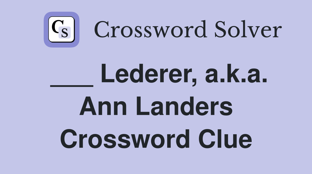 ___ Lederer, a.k.a. Ann Landers Crossword Clue