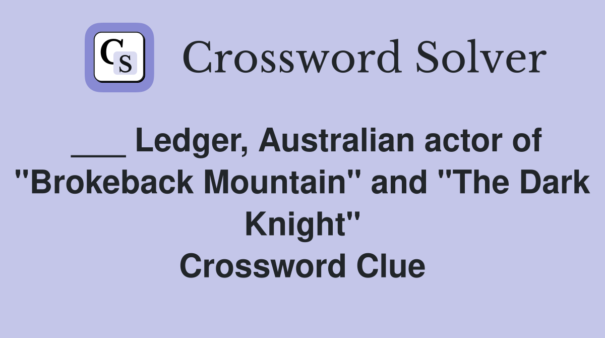 ___ Ledger, Australian actor of "Brokeback Mountain" and "The Dark Knight" Crossword Clue