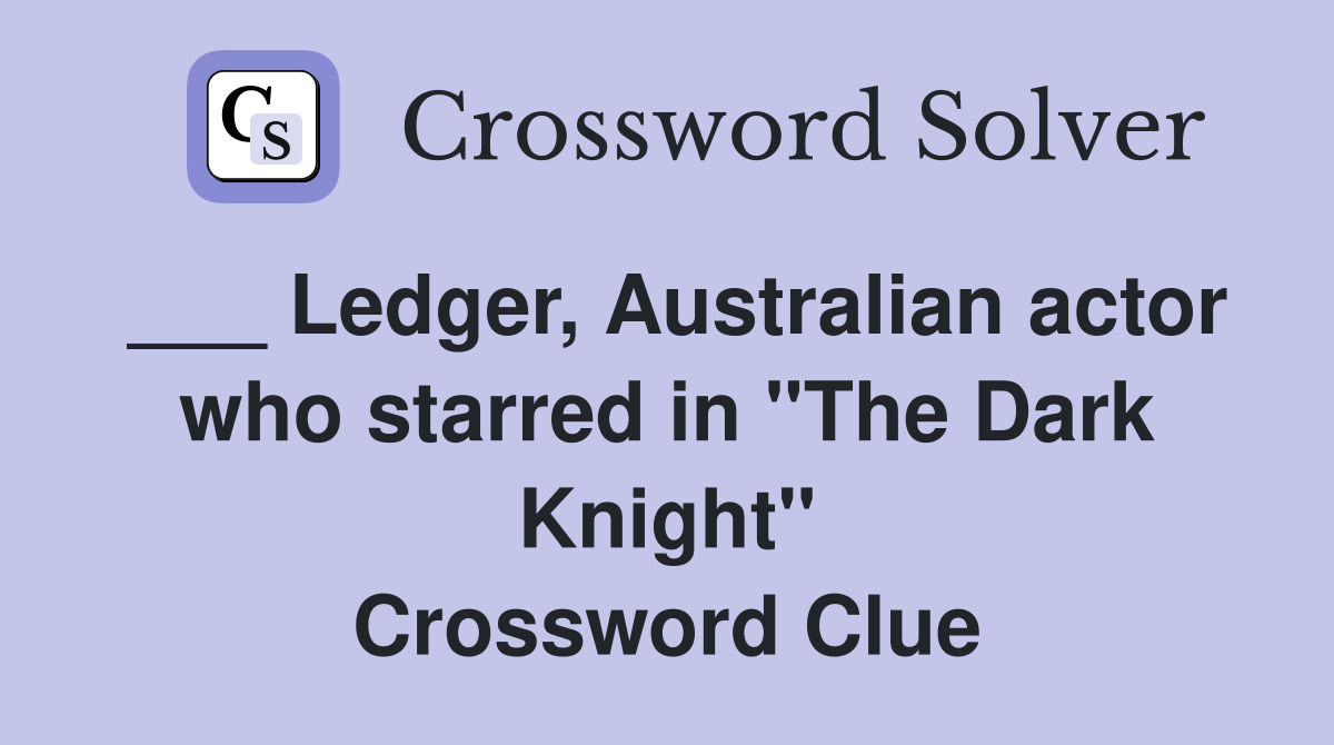 ___ Ledger, Australian actor who starred in "The Dark Knight" Crossword Clue