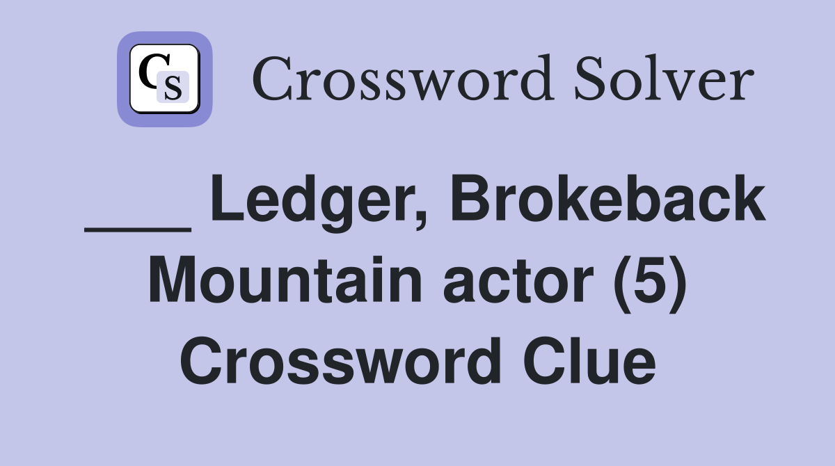 ___ Ledger, Brokeback Mountain actor (5) Crossword Clue