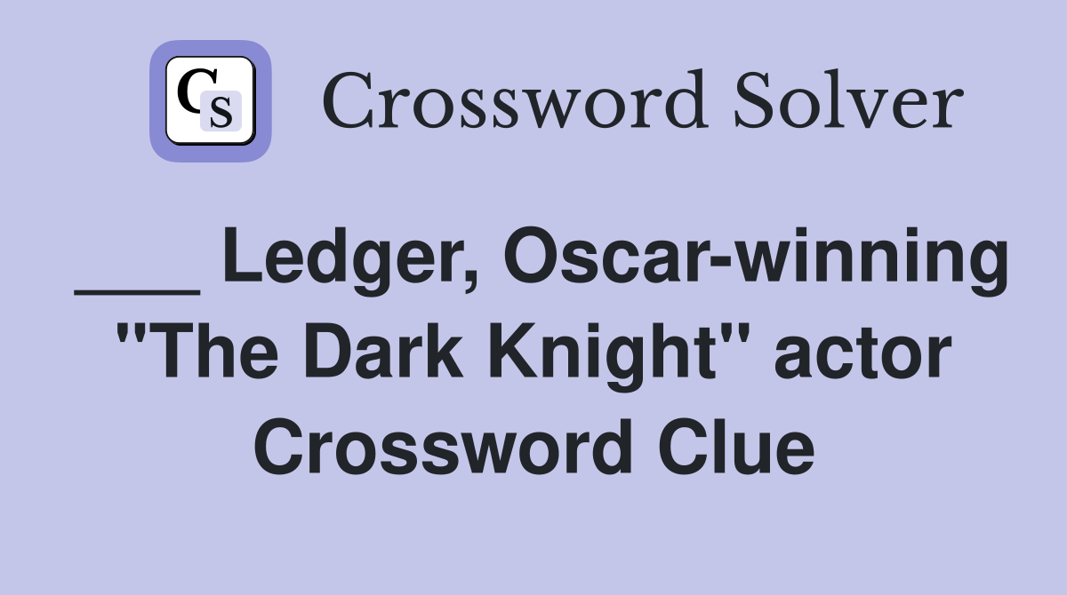 ___ Ledger, Oscar-winning "The Dark Knight" actor Crossword Clue