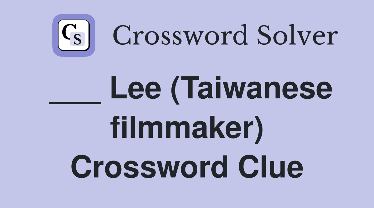 ___ Lee (Taiwanese filmmaker) Crossword Clue