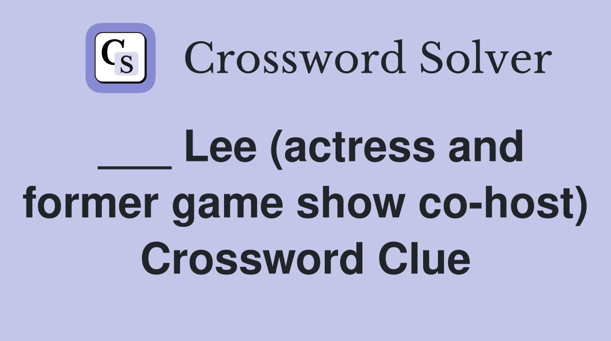 ___ Lee (actress and former game show co-host) Crossword Clue