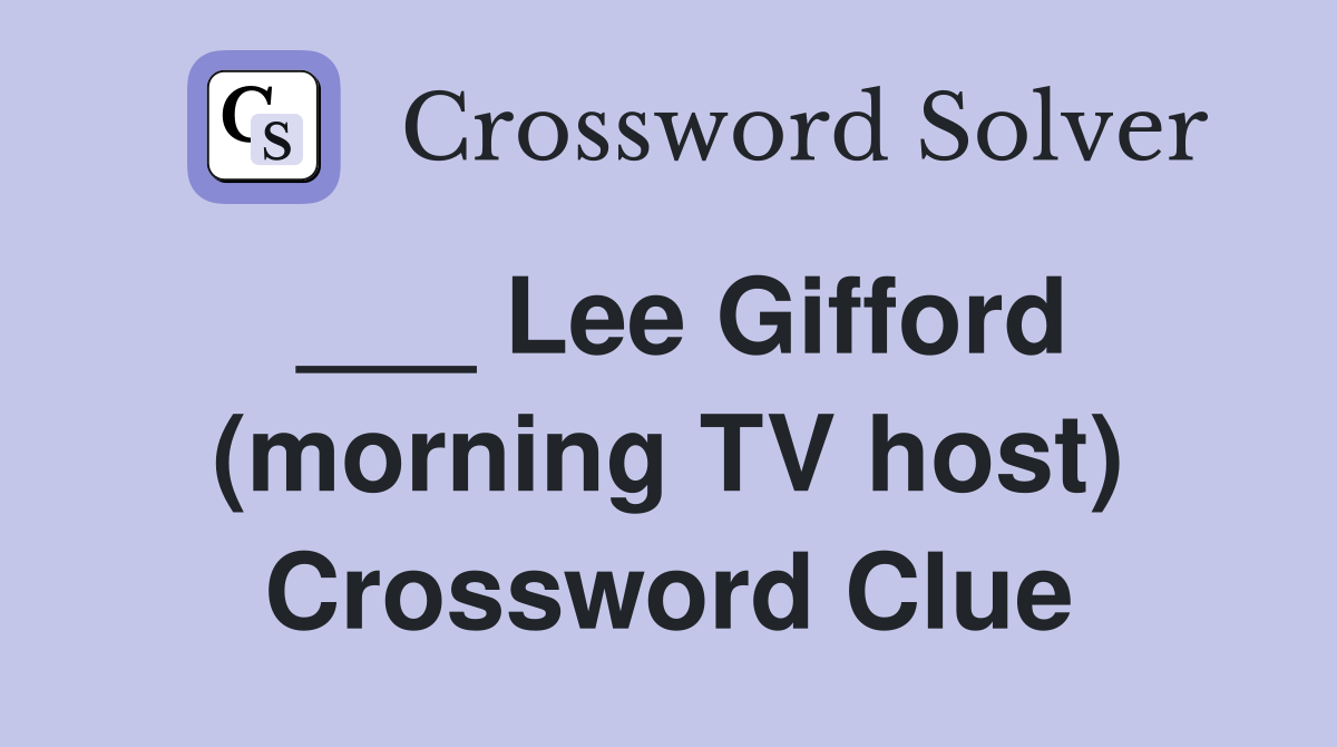 ___ Lee Gifford (morning TV host) Crossword Clue