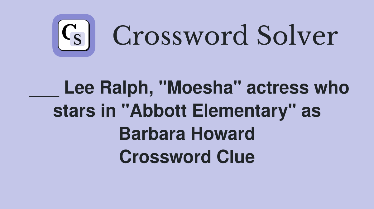 ___ Lee Ralph, "Moesha" actress who stars in "Abbott Elementary" as Barbara Howard Crossword Clue
