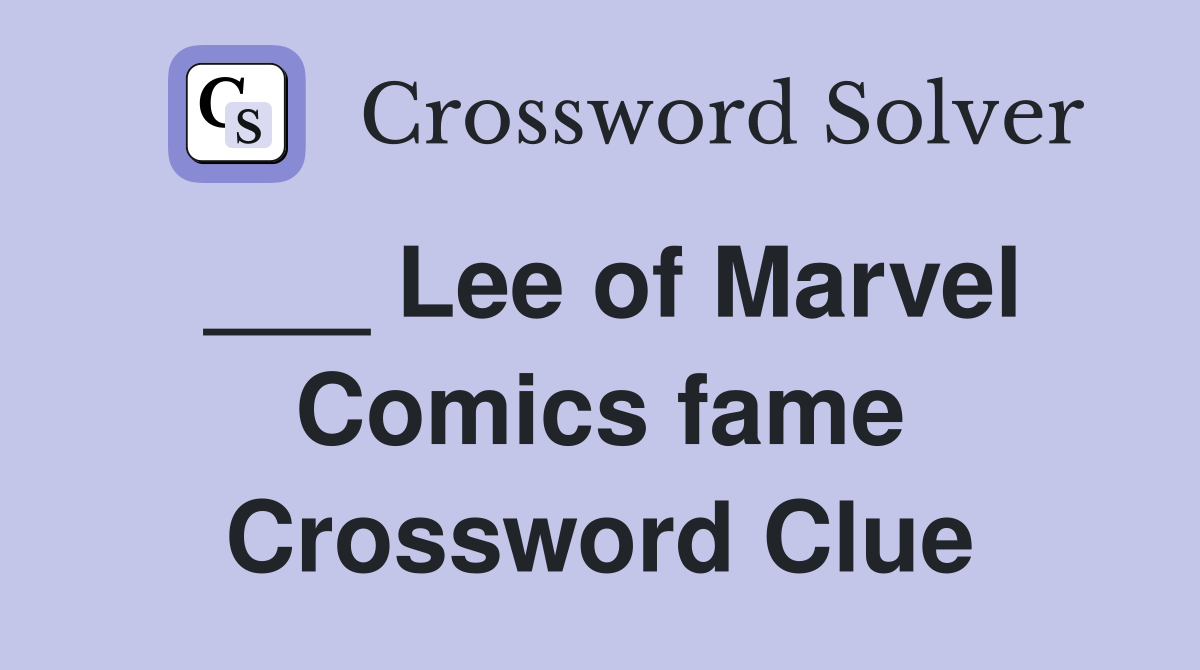 ___ Lee of Marvel Comics fame Crossword Clue
