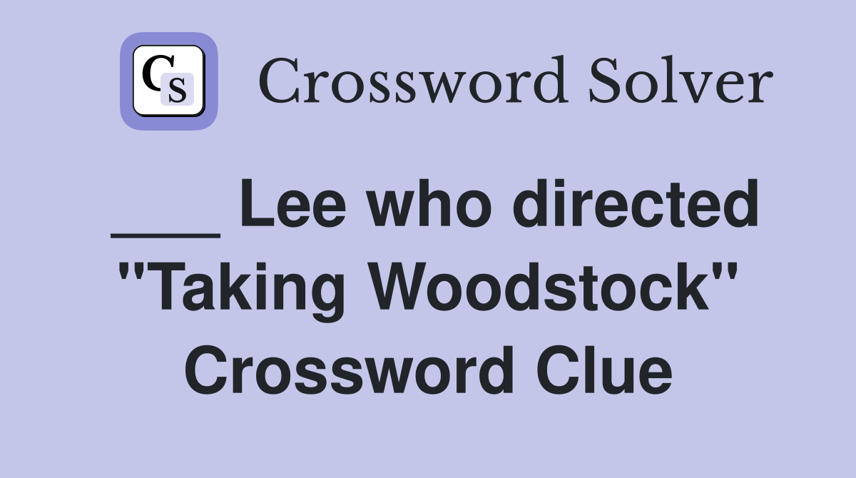___ Lee who directed "Taking Woodstock" Crossword Clue
