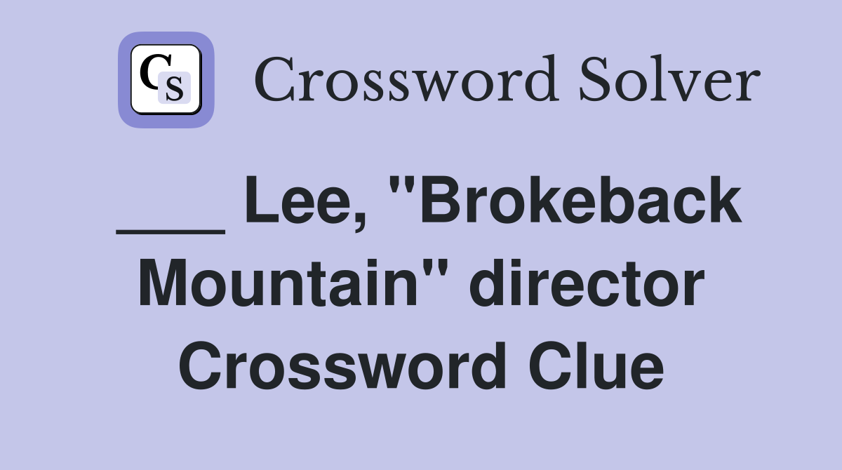___ Lee, "Brokeback Mountain" director Crossword Clue
