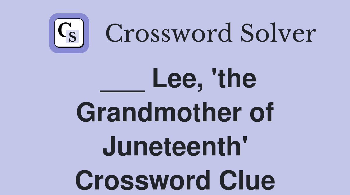 ___ Lee, 'the Grandmother of Juneteenth' Crossword Clue
