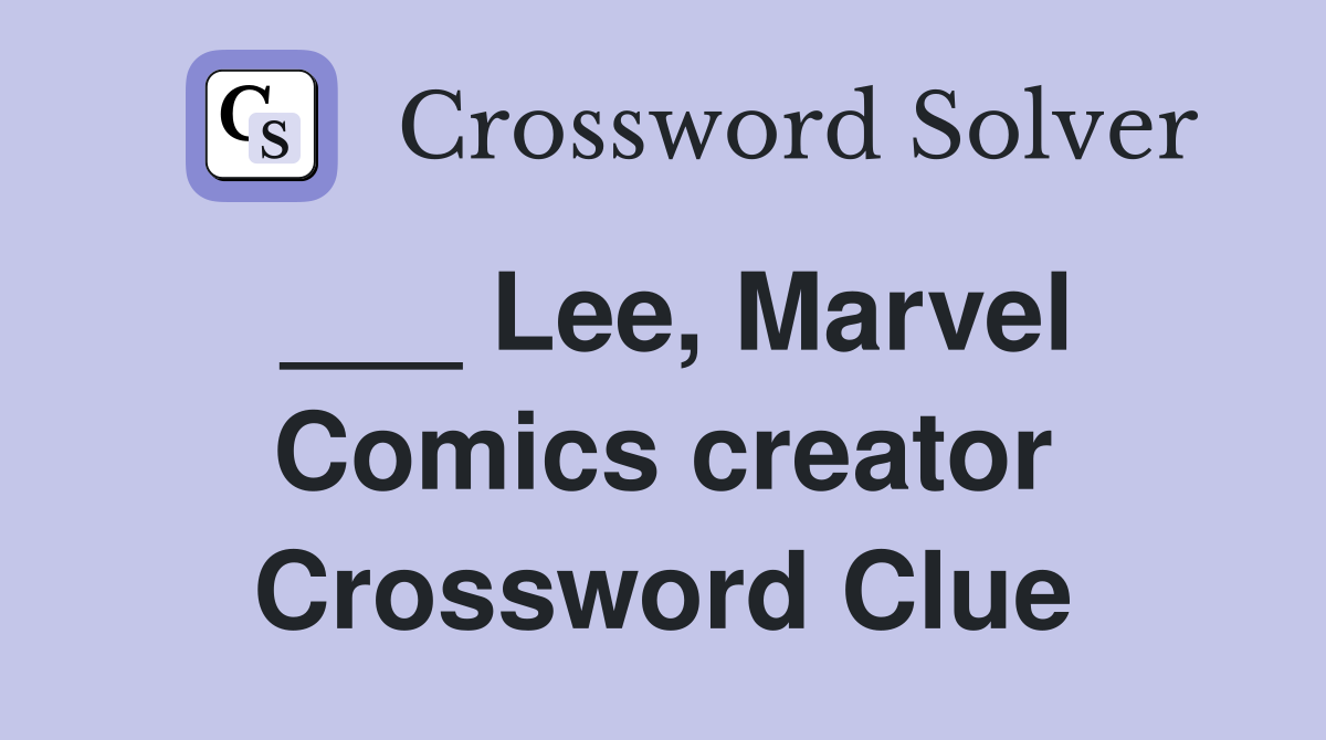 ___ Lee, Marvel Comics creator Crossword Clue