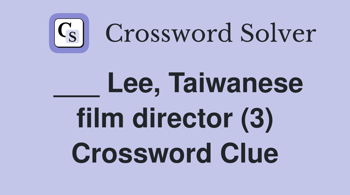 ___ Lee, Taiwanese film director (3) Crossword Clue