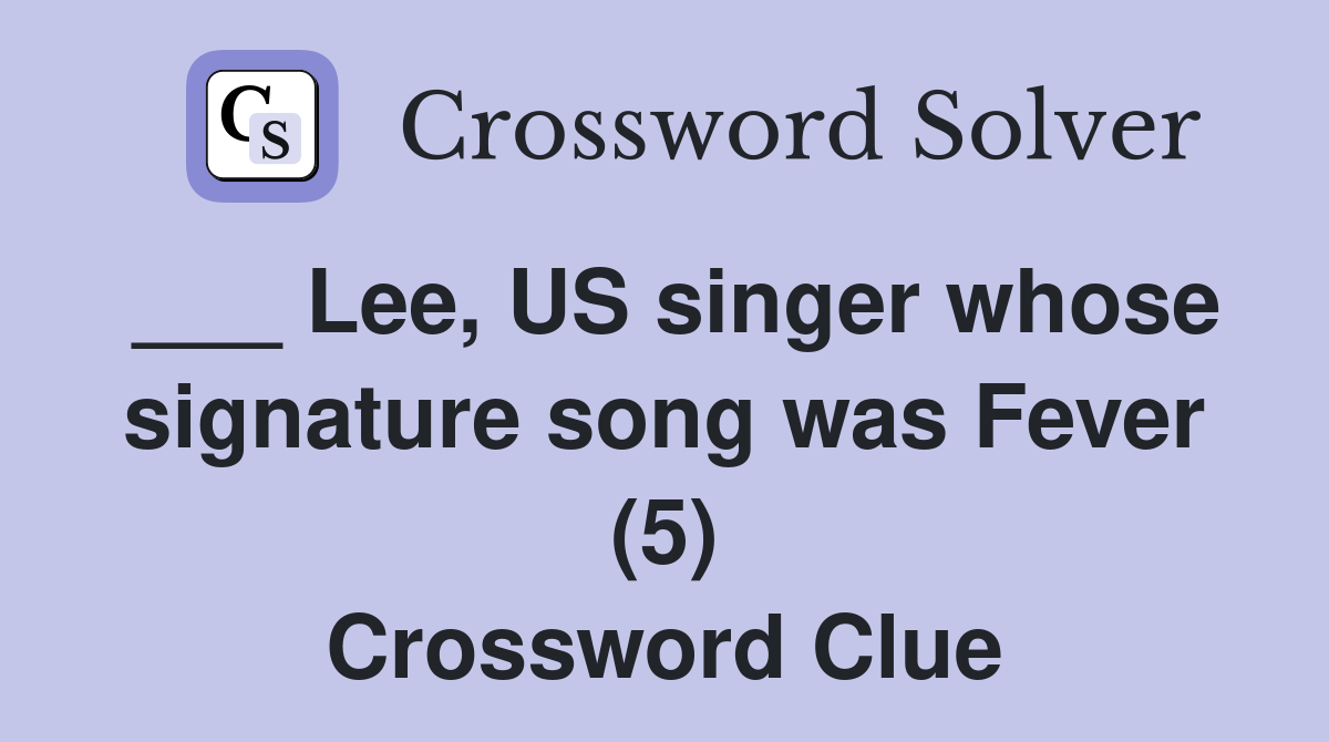 ___ Lee, US singer whose signature song was Fever (5) Crossword Clue