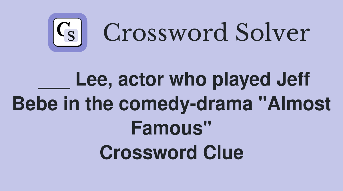 ___ Lee, actor who played Jeff Bebe in the comedy-drama "Almost Famous" Crossword Clue