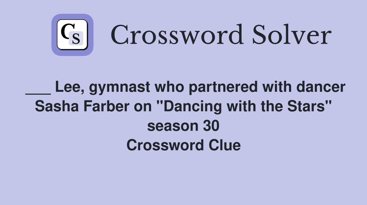 ___ Lee, gymnast who partnered with dancer Sasha Farber on "Dancing with the Stars" season 30 Crossword Clue