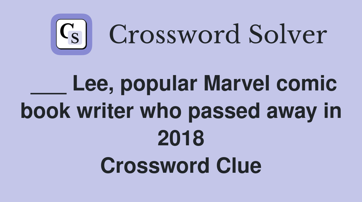 ___ Lee, popular Marvel comic book writer who passed away in 2018 Crossword Clue