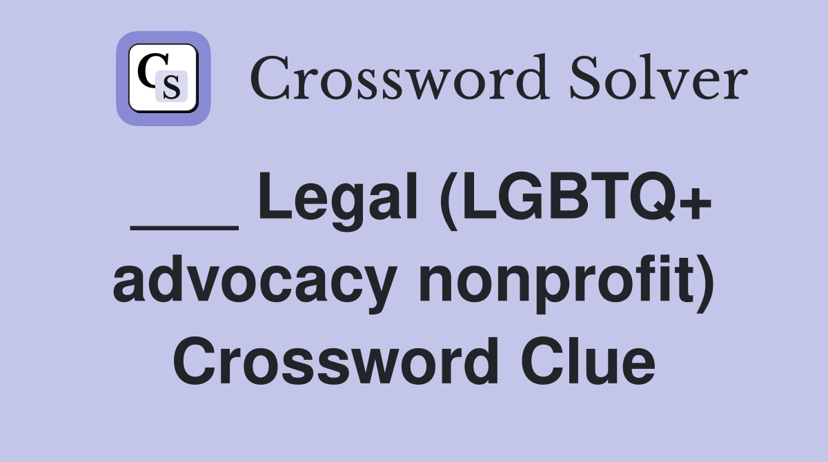 ___ Legal (LGBTQ+ advocacy nonprofit) Crossword Clue