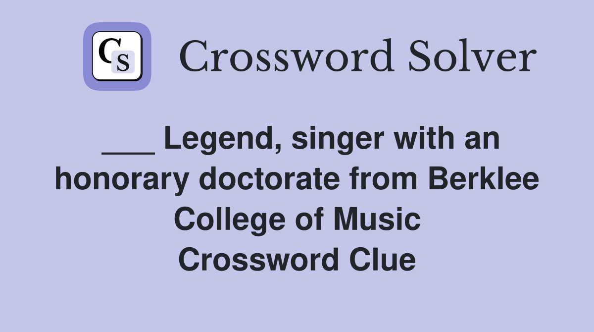 ___ Legend, singer with an honorary doctorate from Berklee College of Music Crossword Clue