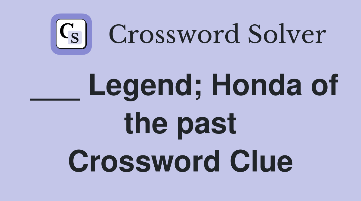 ___ Legend; Honda of the past Crossword Clue