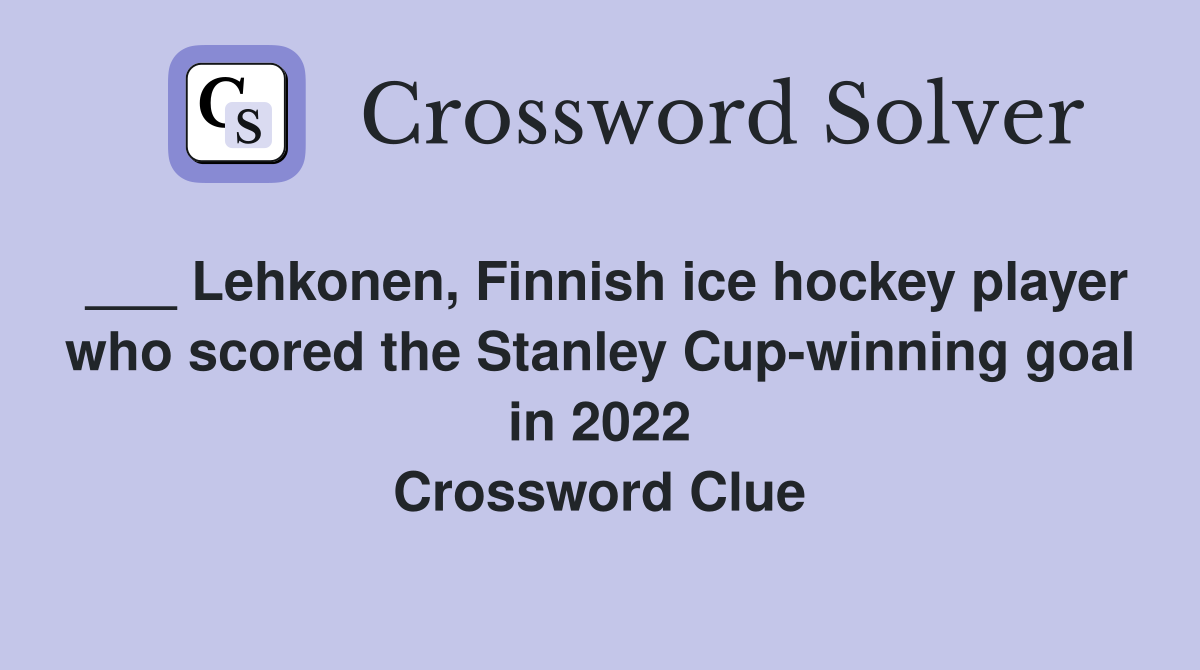 ___ Lehkonen, Finnish ice hockey player who scored the Stanley Cup-winning goal in 2022 Crossword Clue
